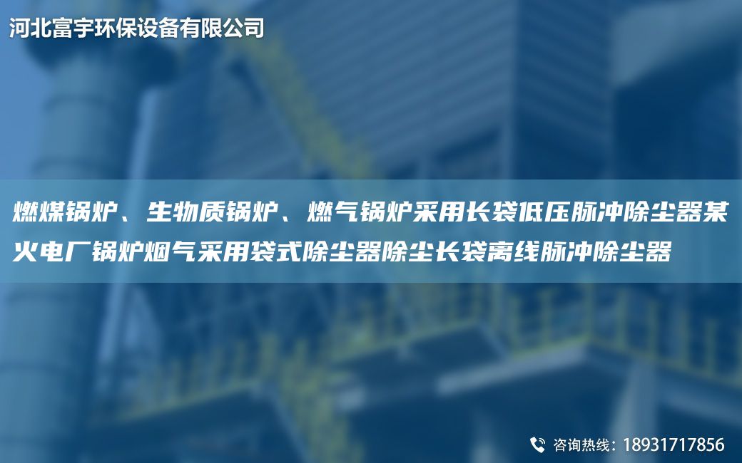 燃煤鍋爐、生物質(zhì)鍋爐、燃?xì)忮仩t采用長袋低壓脈沖除塵器某火電廠鍋爐煙氣采用袋式除塵器除塵長袋離線脈沖除塵器