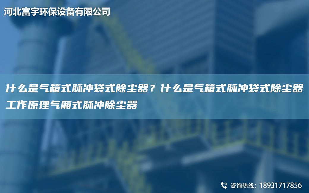 什么是氣箱式脈沖袋式除塵器？什么是氣箱式脈沖袋式除塵器工作原理氣廂式脈沖除塵器