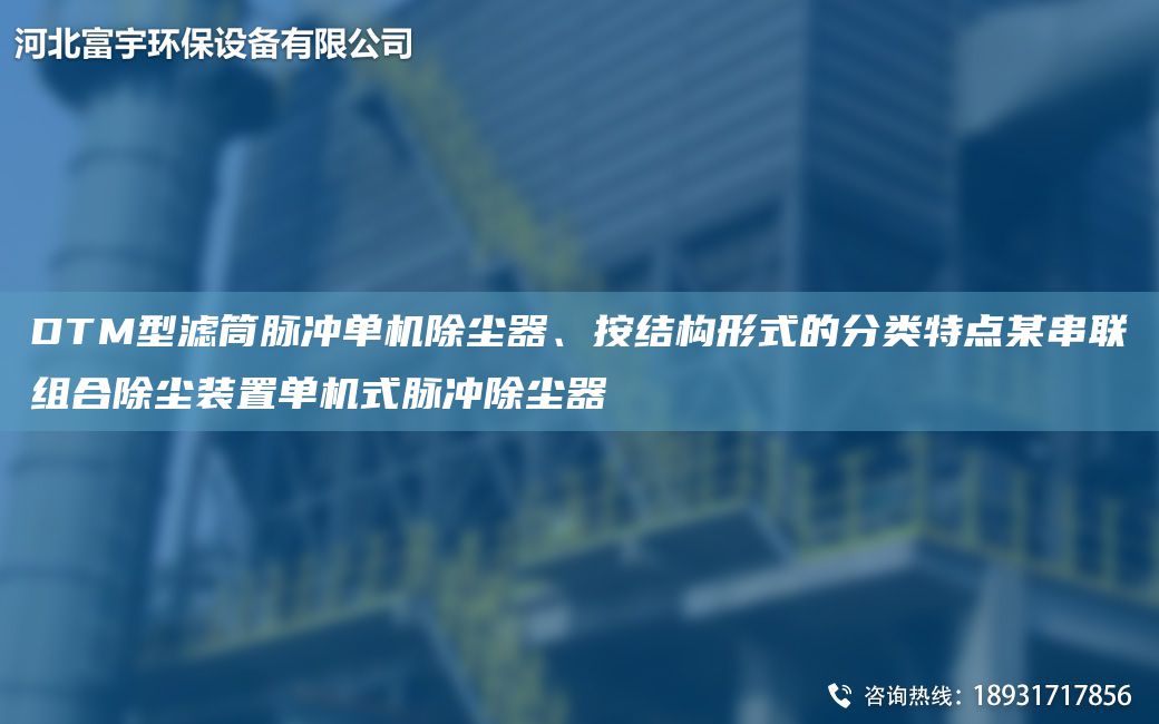 DTM型濾筒脈沖單機(jī)除塵器、按結(jié)構(gòu)形式的分類特點(diǎn)某串聯(lián)組合除塵裝置單機(jī)式脈沖除塵器