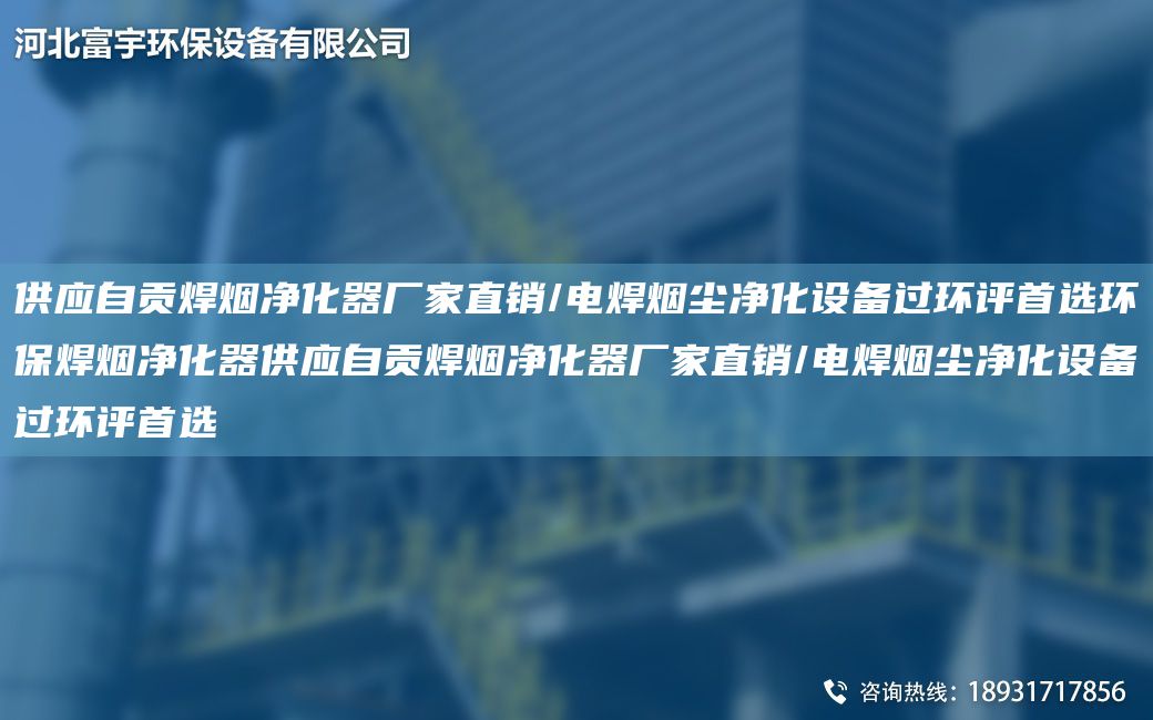 供應(yīng)自貢焊煙凈化器廠家直銷/電焊煙塵凈化設(shè)備過(guò)環(huán)評(píng)首選環(huán)保焊煙凈化器供應(yīng)自貢焊煙凈化器廠家直銷/電焊煙塵凈化設(shè)備過(guò)環(huán)評(píng)首選
