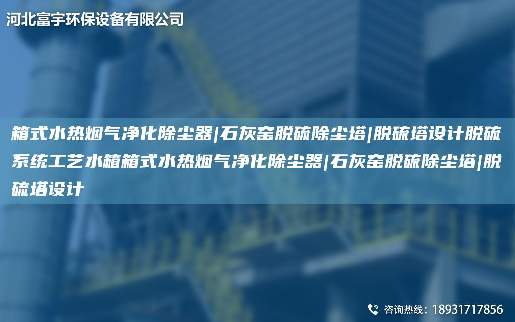 箱式水熱煙氣凈化除塵器|石灰窯脫硫除塵塔|脫硫塔設計脫硫系統(tǒng)工藝水箱箱式水熱煙氣凈化除塵器|石灰窯脫硫除塵塔|脫硫塔設計