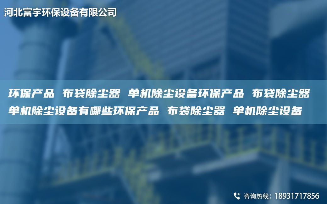 環(huán)保產(chǎn)品 布袋除塵器 單機(jī)除塵設(shè)備環(huán)保產(chǎn)品 布袋除塵器 單機(jī)除塵設(shè)備有哪些環(huán)保產(chǎn)品 布袋除塵器 單機(jī)除塵設(shè)備