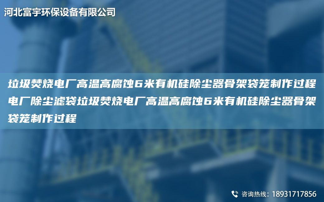 垃圾焚燒電廠高溫高腐蝕6米有機(jī)硅除塵器骨架袋籠制作過程電廠除塵濾袋垃圾焚燒電廠高溫高腐蝕6米有機(jī)硅除塵器骨架袋籠制作過程