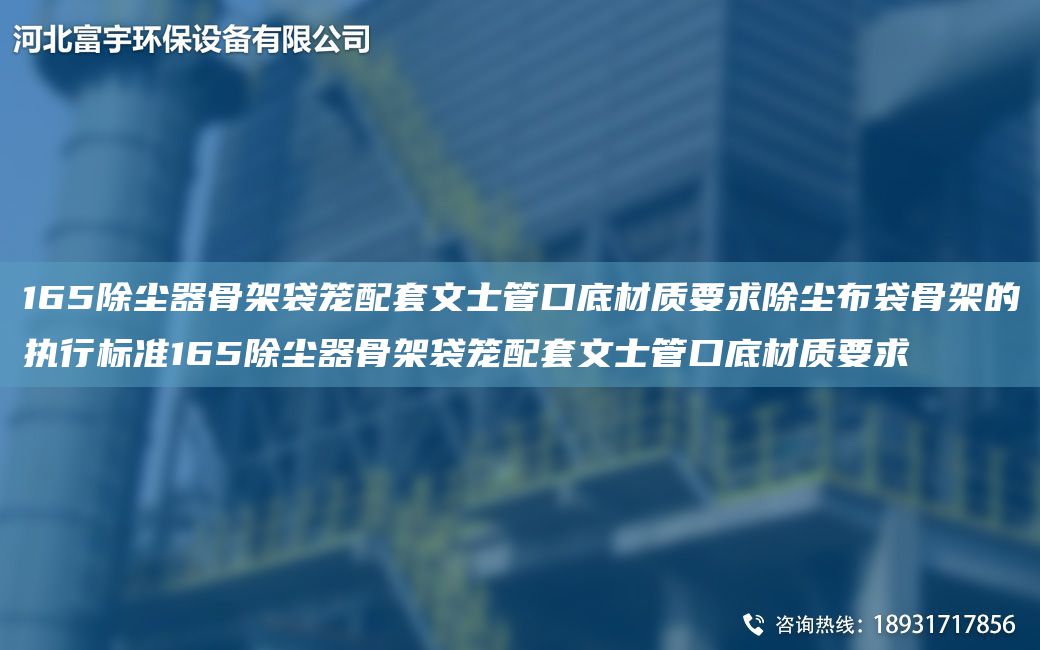 165除塵器骨架袋籠配TA-O文士管口底材質(zhì)要求除塵布袋骨架的執(zhí)行標準165除塵器骨架袋籠配TA-O文士管口底材質(zhì)要求