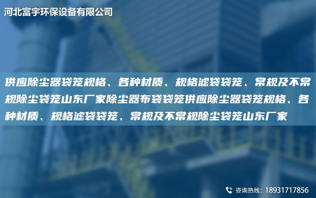 供應(yīng)除塵器袋籠規(guī)格、各種材質(zhì)、規(guī)格濾袋袋籠、常規(guī)及不常規(guī)除塵袋籠山東廠家除塵器布袋袋籠供應(yīng)除塵器袋籠規(guī)格、各種材質(zhì)、規(guī)格濾袋袋籠、常規(guī)及不常規(guī)除塵袋籠山東廠家