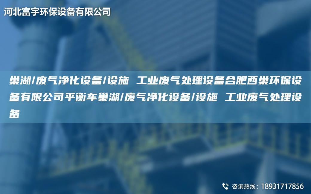 巢湖/廢氣凈化設(shè)備/設(shè)施 工業(yè)廢氣處理設(shè)備合肥西巢環(huán)保設(shè)備有限公司平衡車巢湖/廢氣凈化設(shè)備/設(shè)施 工業(yè)廢氣處理設(shè)備