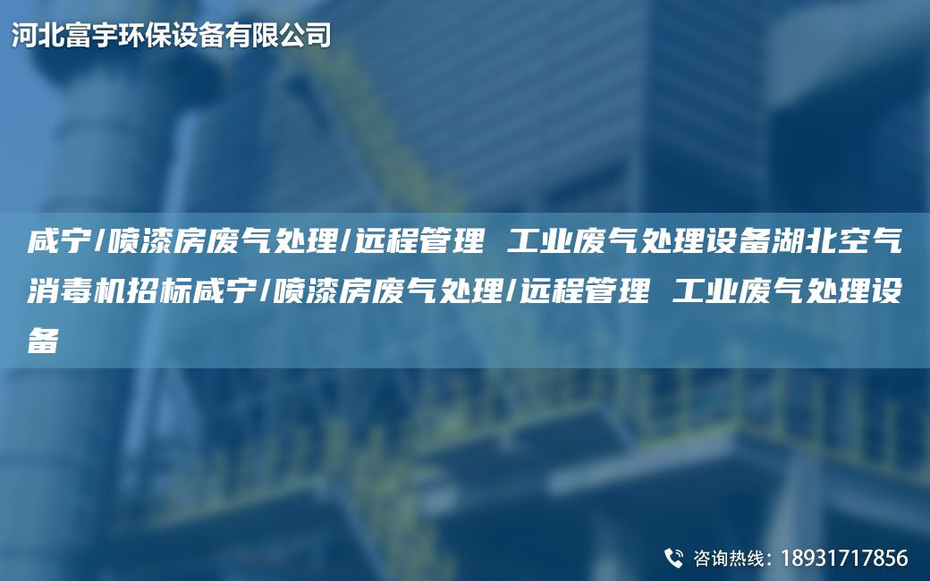 咸寧/噴漆房廢氣處理/遠(yuǎn)程管理 工業(yè)廢氣處理設(shè)備湖北空氣消毒機(jī)招標(biāo)咸寧/噴漆房廢氣處理/遠(yuǎn)程管理 工業(yè)廢氣處理設(shè)備