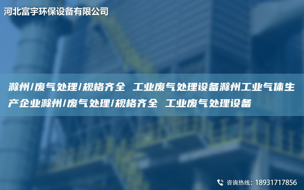 滁州/廢氣處理/規(guī)格齊全 工業(yè)廢氣處理設(shè)備滁州工業(yè)氣體生產(chǎn)企業(yè)滁州/廢氣處理/規(guī)格齊全 工業(yè)廢氣處理設(shè)備