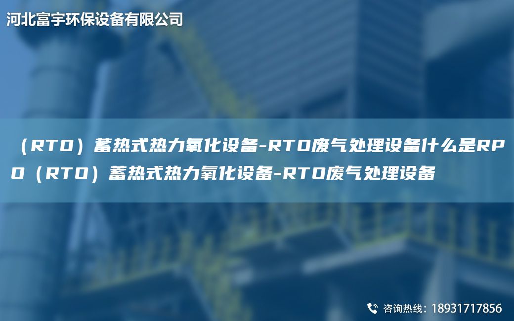 （RTO）蓄熱式熱力氧化設(shè)備-RTO廢氣處理設(shè)備什么是RPO（RTO）蓄熱式熱力氧化設(shè)備-RTO廢氣處理設(shè)備