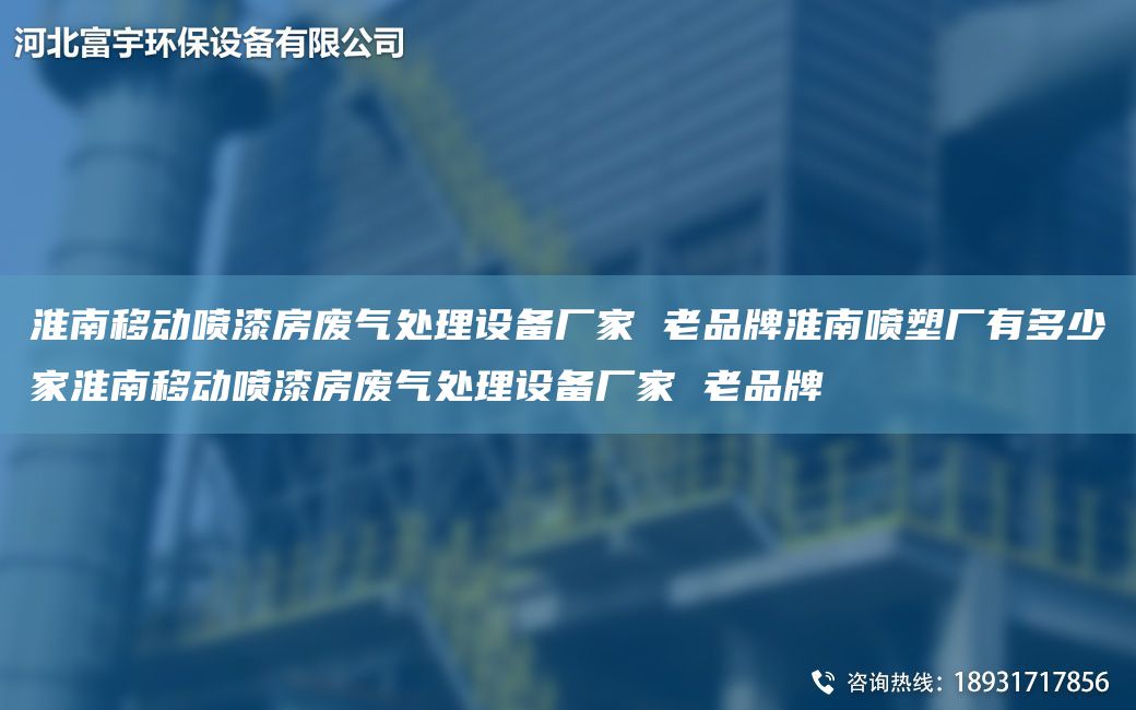 淮南移動噴漆房廢氣處理設(shè)備廠家 老PP淮南噴塑廠有多少家淮南移動噴漆房廢氣處理設(shè)備廠家 老PP
