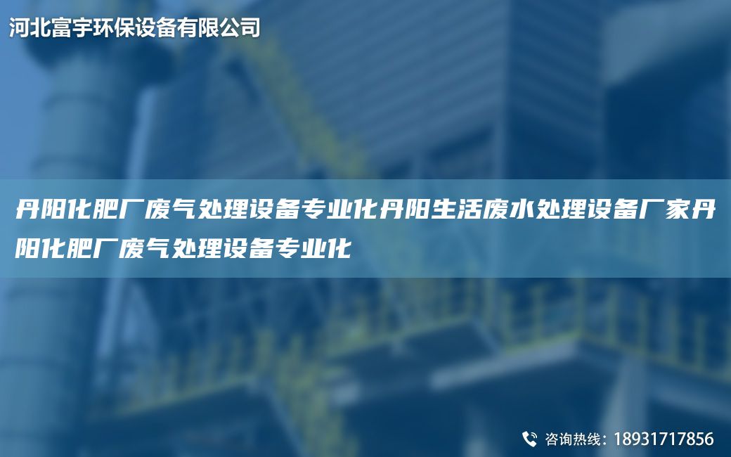丹陽(yáng)化肥廠廢氣處理設(shè)備專業(yè)化丹陽(yáng)生活廢水處理設(shè)備廠家丹陽(yáng)化肥廠廢氣處理設(shè)備專業(yè)化