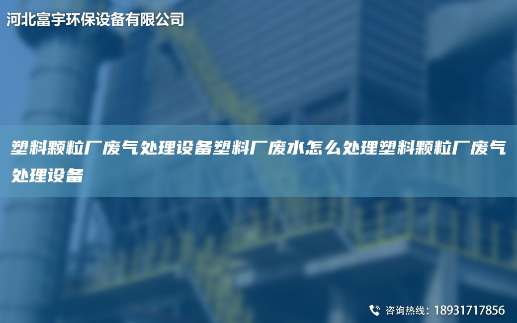 塑料顆粒廠廢氣處理設(shè)備塑料廠廢水怎么處理塑料顆粒廠廢氣處理設(shè)備