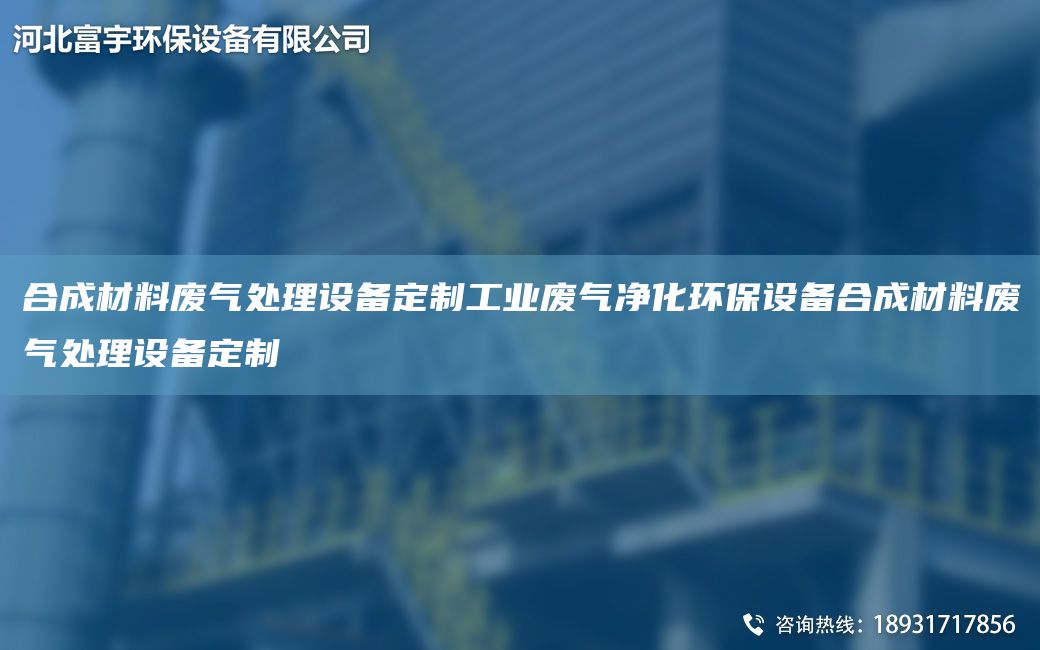 合成材料廢氣處理設(shè)備定制工業(yè)廢氣凈化環(huán)保設(shè)備合成材料廢氣處理設(shè)備定制