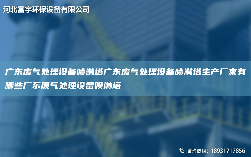 廣東廢氣處理設(shè)備噴淋塔廣東廢氣處理設(shè)備噴淋塔生產(chǎn)廠家有哪些廣東廢氣處理設(shè)備噴淋塔