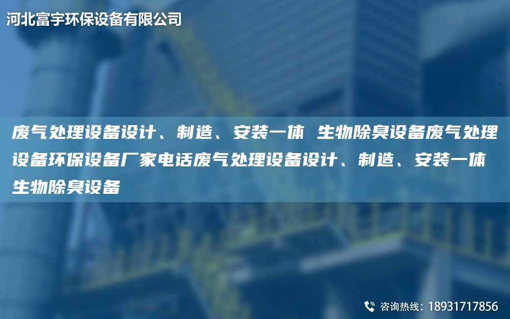 廢氣處理設(shè)備設(shè)計、制造、安裝一體 生物除臭設(shè)備廢氣處理設(shè)備環(huán)保設(shè)備廠家電話廢氣處理設(shè)備設(shè)計、制造、安裝一體 生物除臭設(shè)備