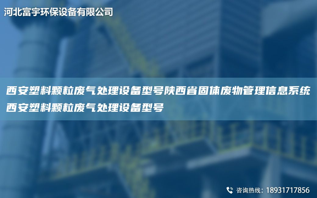 西安塑料顆粒廢氣處理設(shè)備型號陜西省固體廢物管理信息系統(tǒng)西安塑料顆粒廢氣處理設(shè)備型號