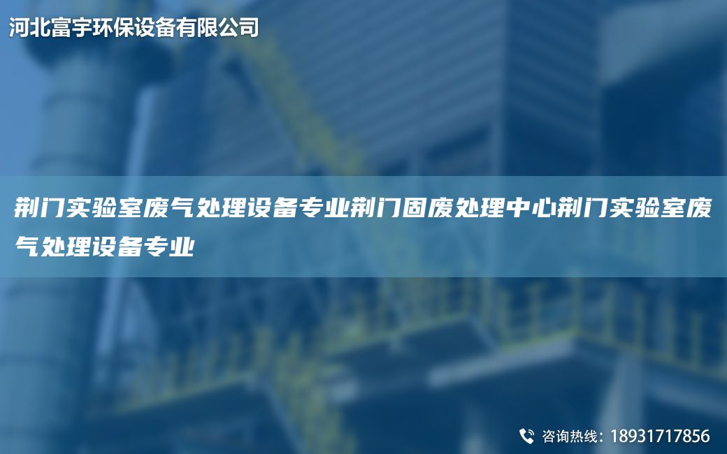 荊門實(shí)驗(yàn)室廢氣處理設(shè)備專業(yè)荊門固廢處理中心荊門實(shí)驗(yàn)室廢氣處理設(shè)備專業(yè)