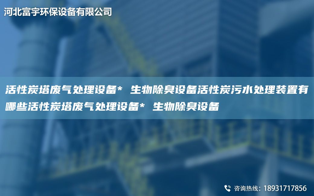 活性炭塔廢氣處理設(shè)備* 生物除臭設(shè)備活性炭污水處理裝置有哪些活性炭塔廢氣處理設(shè)備* 生物除臭設(shè)備