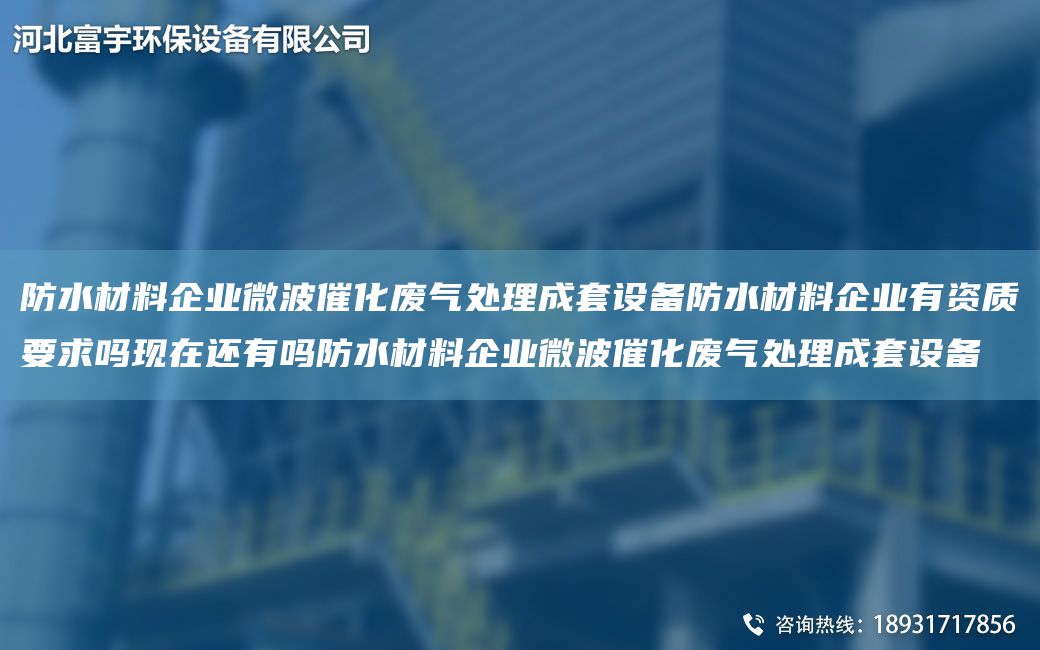 防水材料企業(yè)微波催化廢氣處理成TA-O設(shè)備防水材料企業(yè)有資質(zhì)要求嗎現(xiàn)在還有嗎防水材料企業(yè)微波催化廢氣處理成TA-O設(shè)備