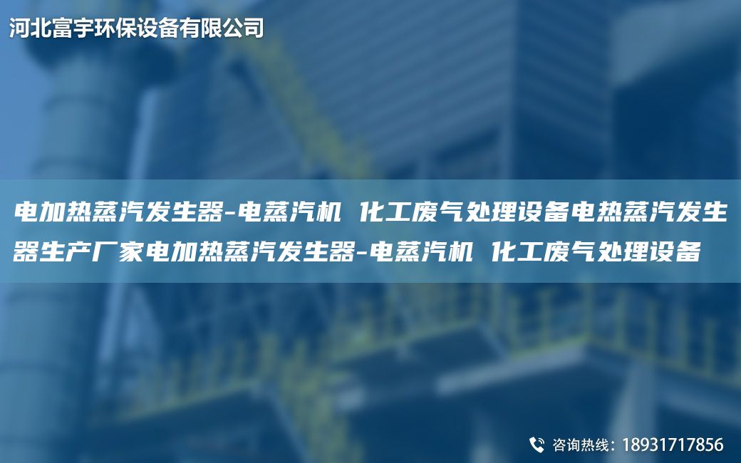 電加熱蒸汽發(fā)生器-電蒸汽機(jī) 化工廢氣處理設(shè)備電熱蒸汽發(fā)生器生產(chǎn)廠家電加熱蒸汽發(fā)生器-電蒸汽機(jī) 化工廢氣處理設(shè)備