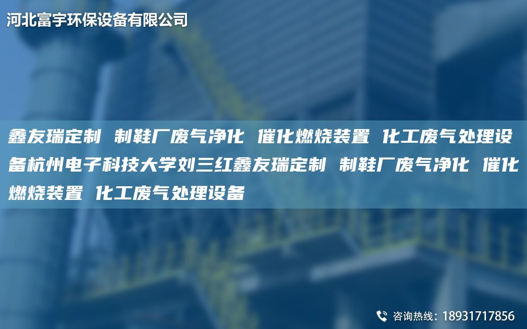 富宇定制 制鞋廠廢氣凈化 催化燃燒裝置 化工廢氣處理設備杭州電子科技大學劉三紅富宇定制 制鞋廠廢氣凈化 催化燃燒裝置 化工廢氣處理設備