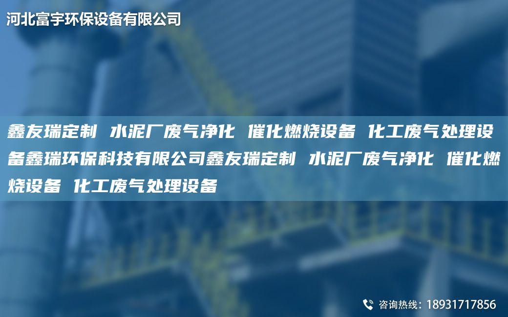 富宇定制 水泥廠廢氣凈化 催化燃燒設(shè)備 化工廢氣處理設(shè)備鑫瑞環(huán)?？萍加邢薰靖挥疃ㄖ?水泥廠廢氣凈化 催化燃燒設(shè)備 化工廢氣處理設(shè)備