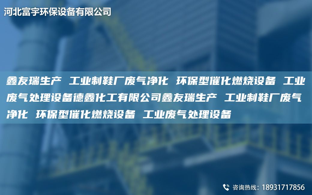 富宇生產(chǎn) 工業(yè)制鞋廠廢氣凈化 環(huán)保型催化燃燒設(shè)備 工業(yè)廢氣處理設(shè)備德鑫化工有限公司富宇生產(chǎn) 工業(yè)制鞋廠廢氣凈化 環(huán)保型催化燃燒設(shè)備 工業(yè)廢氣處理設(shè)備