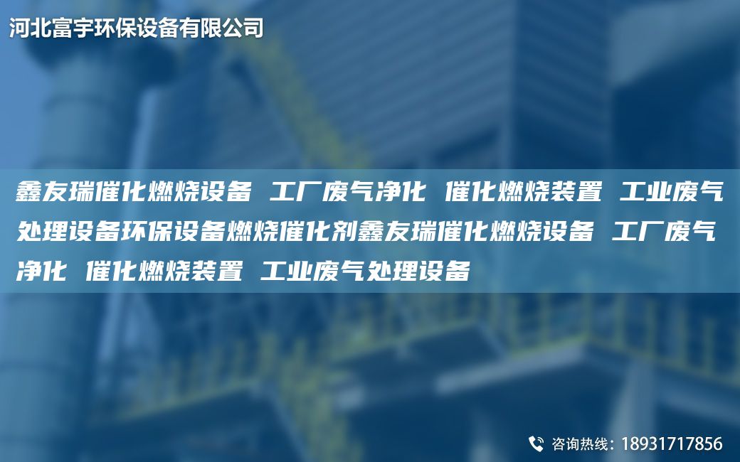 富宇催化燃燒設(shè)備 工廠廢氣凈化 催化燃燒裝置 工業(yè)廢氣處理設(shè)備環(huán)保設(shè)備燃燒催化劑富宇催化燃燒設(shè)備 工廠廢氣凈化 催化燃燒裝置 工業(yè)廢氣處理設(shè)備