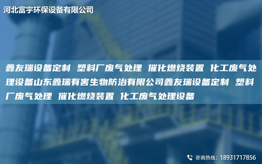 富宇設備定制 塑料廠廢氣處理 催化燃燒裝置 化工廢氣處理設備山東鑫瑞有害生物防治有限公司富宇設備定制 塑料廠廢氣處理 催化燃燒裝置 化工廢氣處理設備