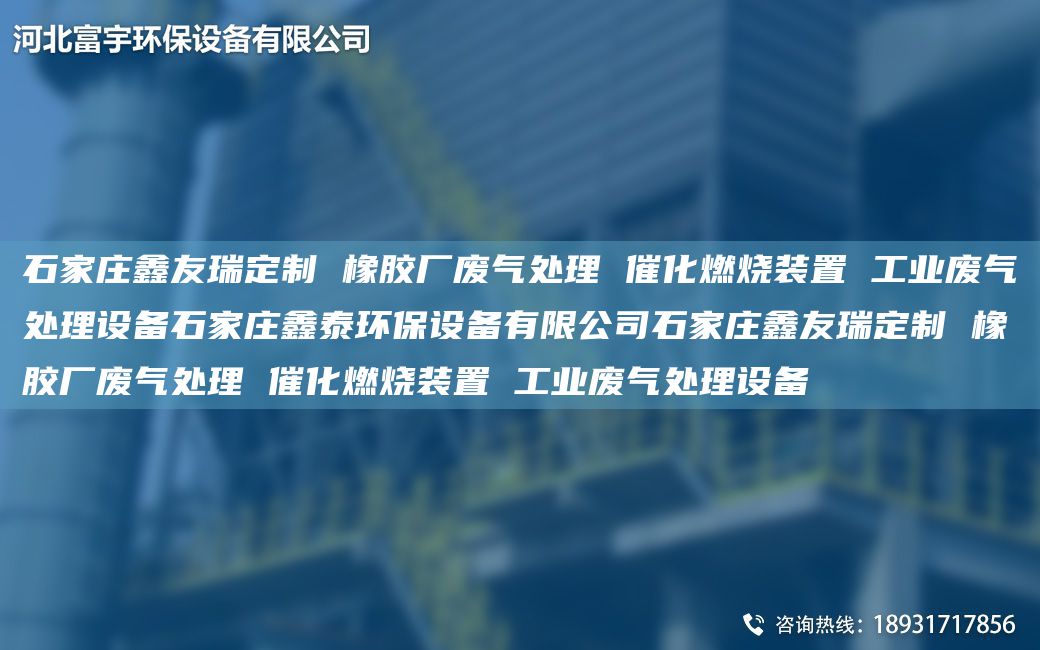 石家莊富宇定制 橡膠廠廢氣處理 催化燃燒裝置 工業(yè)廢氣處理設(shè)備石家莊鑫泰環(huán)保設(shè)備有限公司石家莊富宇定制 橡膠廠廢氣處理 催化燃燒裝置 工業(yè)廢氣處理設(shè)備