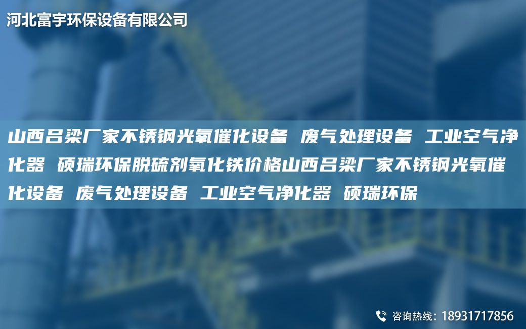 山西呂梁廠家不銹鋼光氧催化設(shè)備 廢氣處理設(shè)備 工業(yè)空氣凈化器 碩瑞環(huán)保脫硫劑氧化鐵價格山西呂梁廠家不銹鋼光氧催化設(shè)備 廢氣處理設(shè)備 工業(yè)空氣凈化器 碩瑞環(huán)保