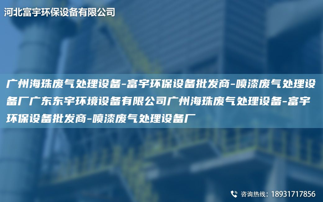 廣州海珠廢氣處理設(shè)備-富宇環(huán)保設(shè)備批發(fā)商-噴漆廢氣處理設(shè)備廠廣東東宇環(huán)境設(shè)備有限公司廣州海珠廢氣處理設(shè)備-富宇環(huán)保設(shè)備批發(fā)商-噴漆廢氣處理設(shè)備廠