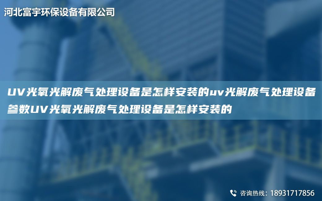 UV光氧光解廢氣處理設(shè)備是怎樣安裝的uv光解廢氣處理設(shè)備參數(shù)UV光氧光解廢氣處理設(shè)備是怎樣安裝的