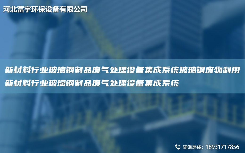 新材料行業(yè)玻璃鋼制品廢氣處理設(shè)備集成系統(tǒng)玻璃鋼廢物利用新材料行業(yè)玻璃鋼制品廢氣處理設(shè)備集成系統(tǒng)
