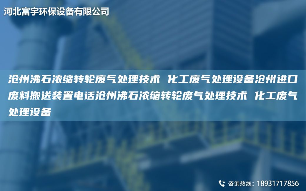 滄州沸石濃縮轉(zhuǎn)輪廢氣處理技術(shù) 化工廢氣處理設(shè)備滄州JK廢料搬送裝置電話滄州沸石濃縮轉(zhuǎn)輪廢氣處理技術(shù) 化工廢氣處理設(shè)備