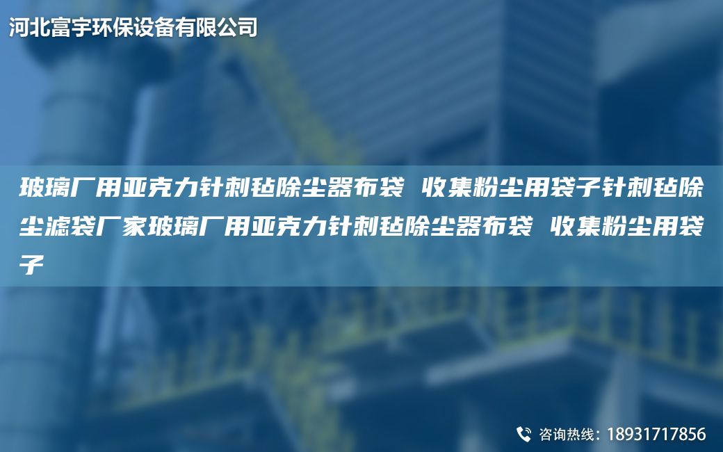 玻璃廠用亞克力針刺氈除塵器布袋 收集粉塵用袋子針刺氈除塵濾袋廠家玻璃廠用亞克力針刺氈除塵器布袋 收集粉塵用袋子