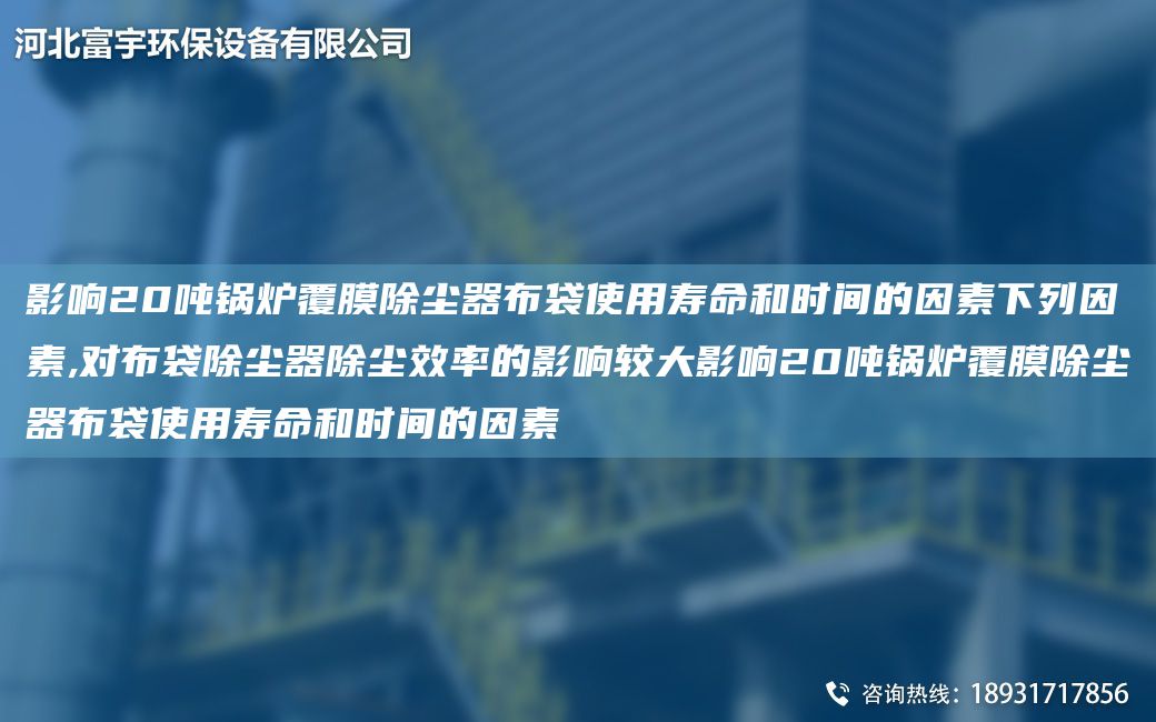 影響20噸鍋爐覆膜除塵器布袋使用壽命和時(shí)間的因素下列因素,對(duì)布袋除塵器除塵效率的影響較大影響20噸鍋爐覆膜除塵器布袋使用壽命和時(shí)間的因素