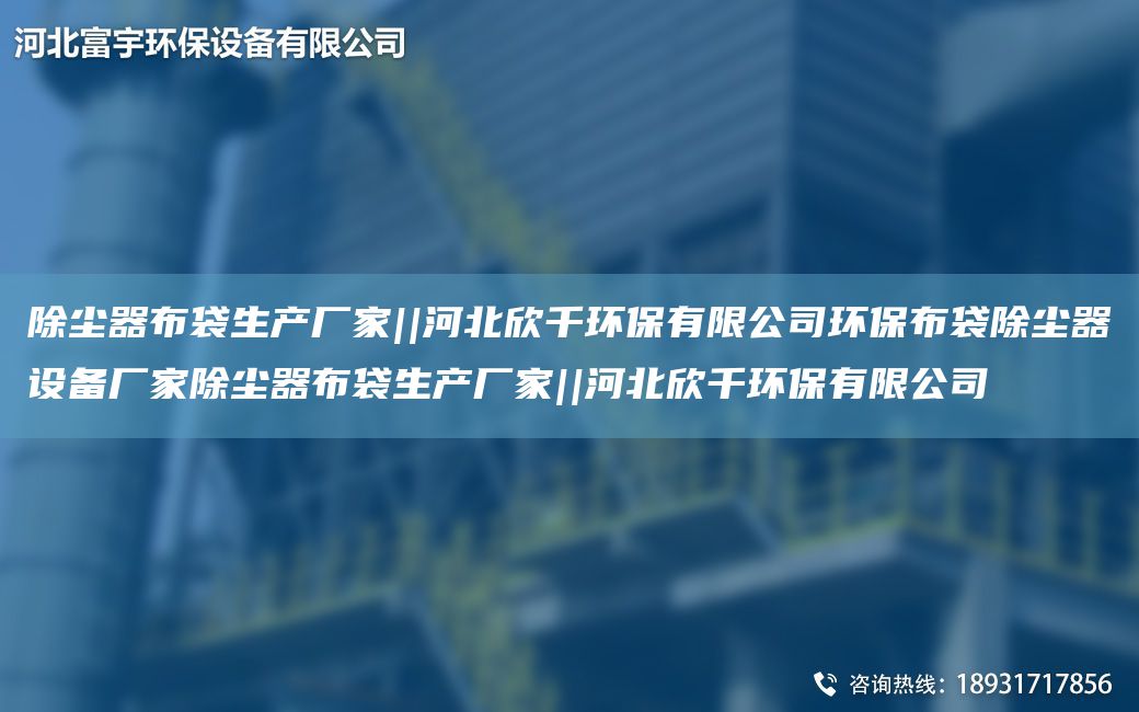 除塵器布袋生產(chǎn)廠家||河北欣千環(huán)保有限公司環(huán)保布袋除塵器設(shè)備廠家除塵器布袋生產(chǎn)廠家||河北欣千環(huán)保有限公司