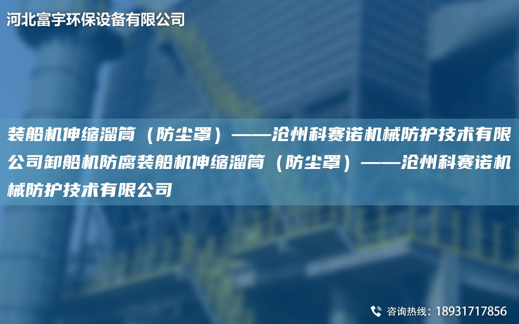 裝船機(jī)伸縮溜筒（防塵罩）——滄州科賽諾機(jī)械防護(hù)技術(shù)有限公司卸船機(jī)防腐裝船機(jī)伸縮溜筒（防塵罩）——滄州科賽諾機(jī)械防護(hù)技術(shù)有限公司