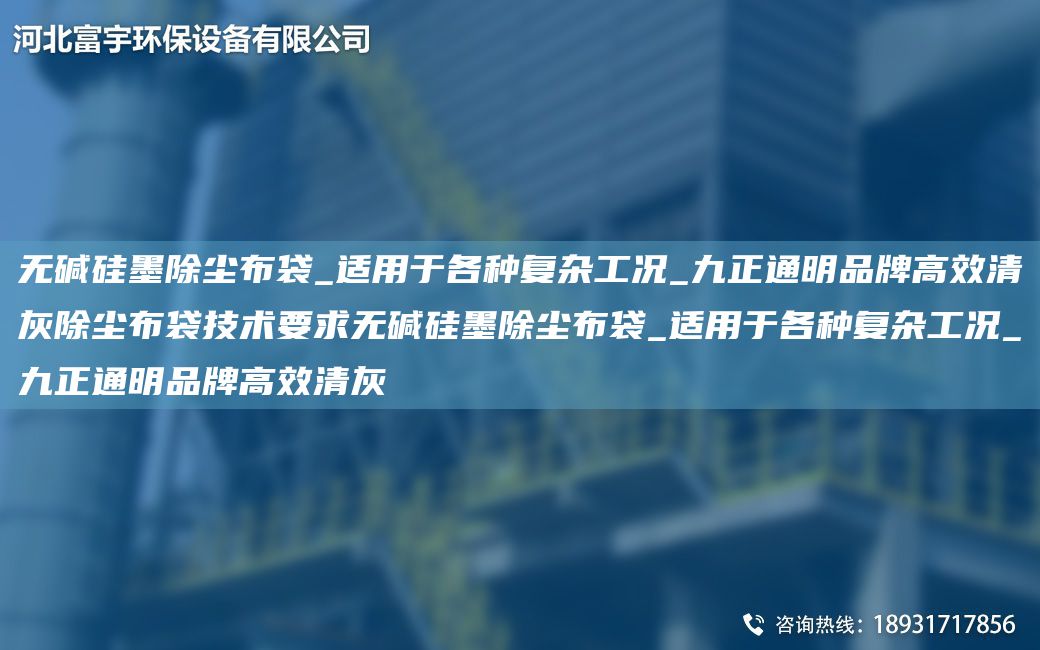 無堿硅墨除塵布袋_適用于各種復雜工況_九正通明PP高效清灰除塵布袋技術(shù)要求無堿硅墨除塵布袋_適用于各種復雜工況_九正通明PP高效清灰