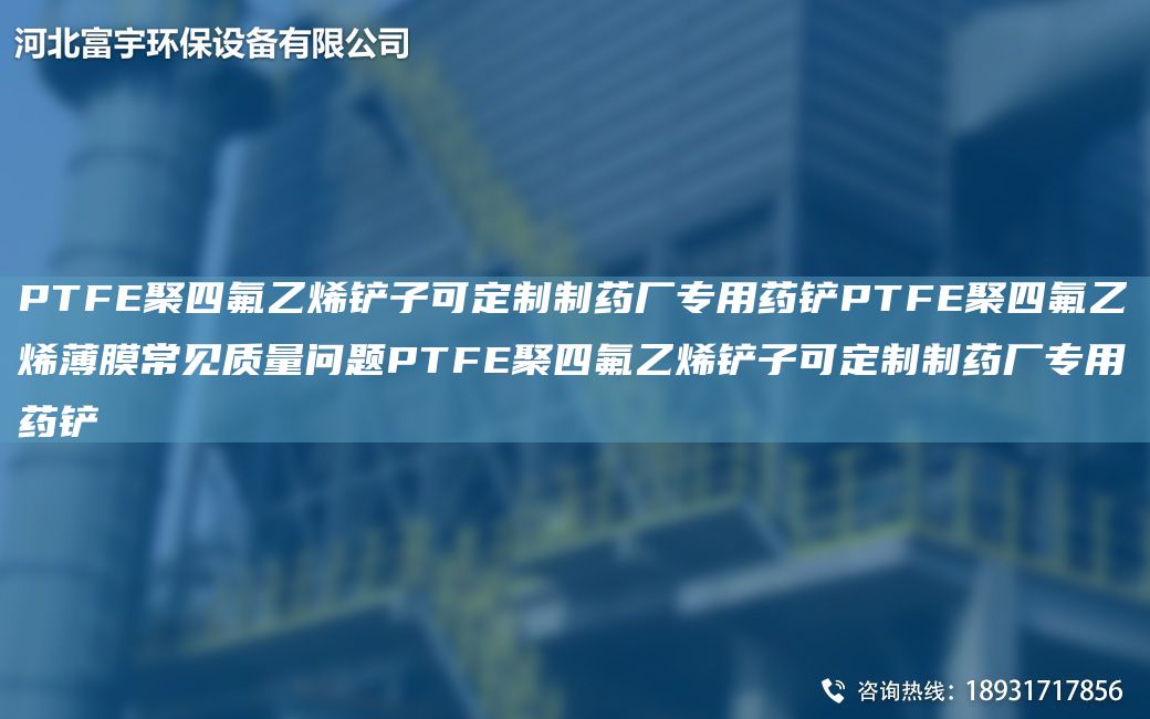 PTFE聚四氟乙烯鏟子可定制制藥廠專用藥鏟PTFE聚四氟乙烯薄膜常見質(zhì)量問題PTFE聚四氟乙烯鏟子可定制制藥廠專用藥鏟