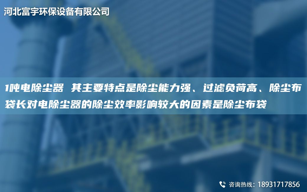 1噸電除塵器 其主要特點(diǎn)是除塵能力強(qiáng)、過(guò)濾負(fù)荷高、除塵布袋長(zhǎng)對(duì)電除塵器的除塵效率影響較大的因素是除塵布袋