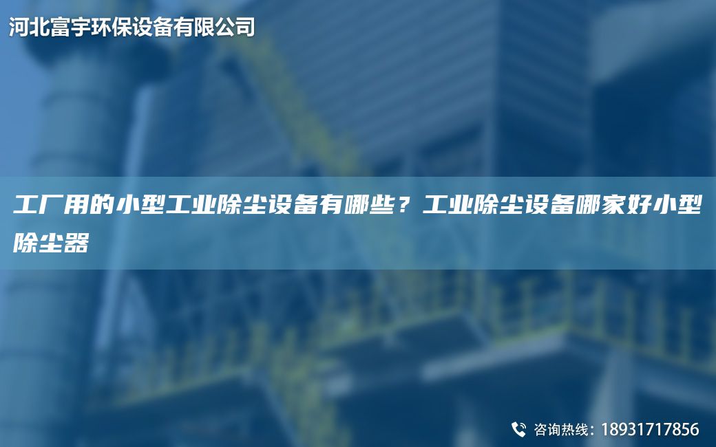 工廠用的小型工業(yè)除塵設(shè)備有哪些？工業(yè)除塵設(shè)備哪家好小型除塵器