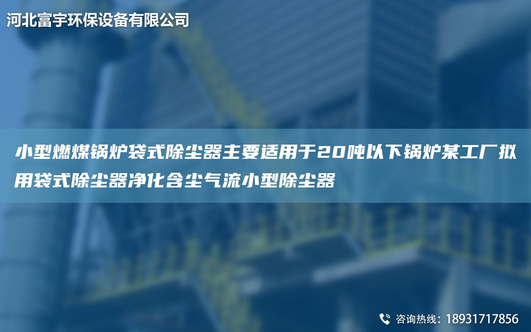小型燃煤鍋爐袋式除塵器主要適用于20噸以下鍋爐某工廠擬用袋式除塵器凈化含塵氣流小型除塵器