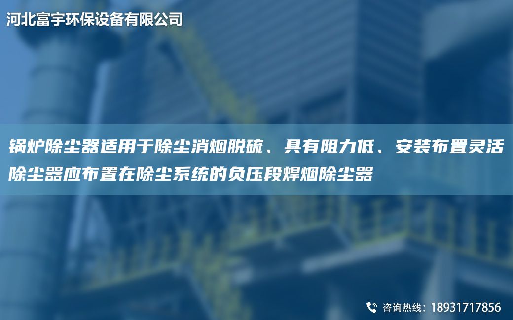 鍋爐除塵器適用于除塵消煙脫硫、具有阻力低、安裝布置靈活除塵器應布置在除塵系統(tǒng)的負壓段焊煙除塵器