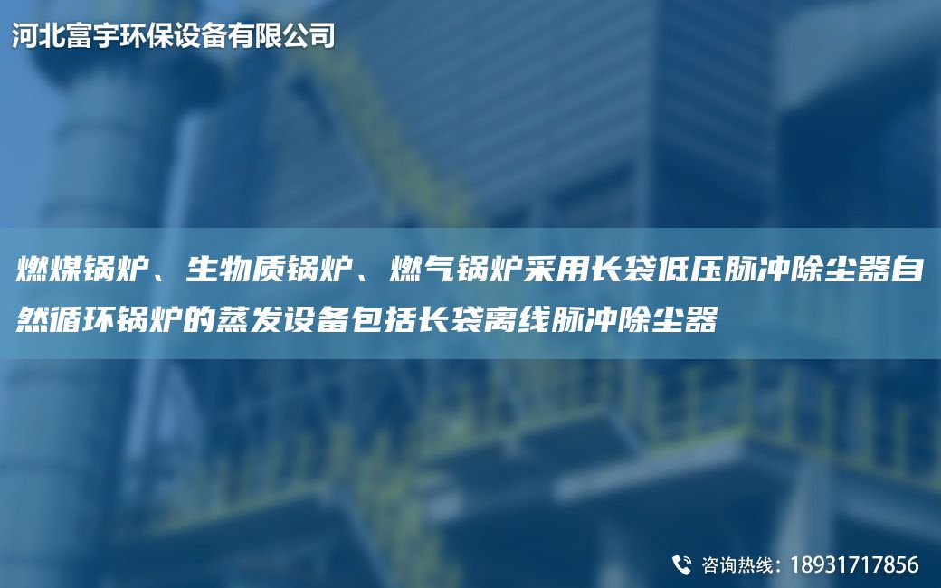 燃煤鍋爐、生物質(zhì)鍋爐、燃氣鍋爐采用長袋低壓脈沖除塵器自然循環(huán)鍋爐的蒸發(fā)設(shè)備包括長袋離線脈沖除塵器