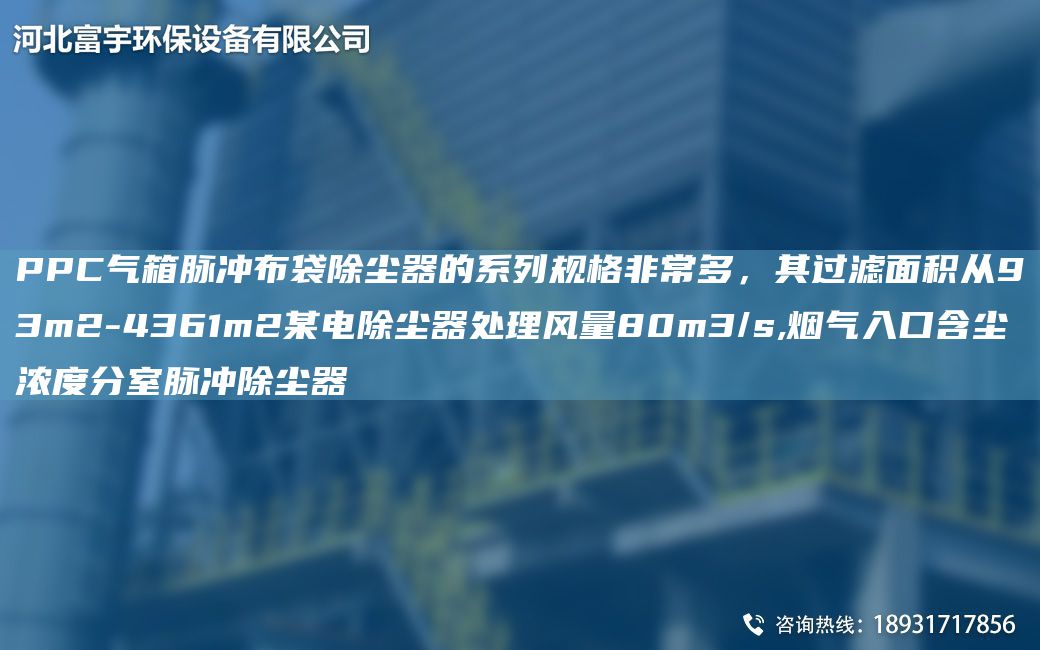 PPC氣箱脈沖布袋除塵器的系列規(guī)格非常多，其過(guò)濾面積從93m2-4361m2某電除塵器處理風(fēng)量80m3/s,煙氣入口含塵濃度分室脈沖除塵器
