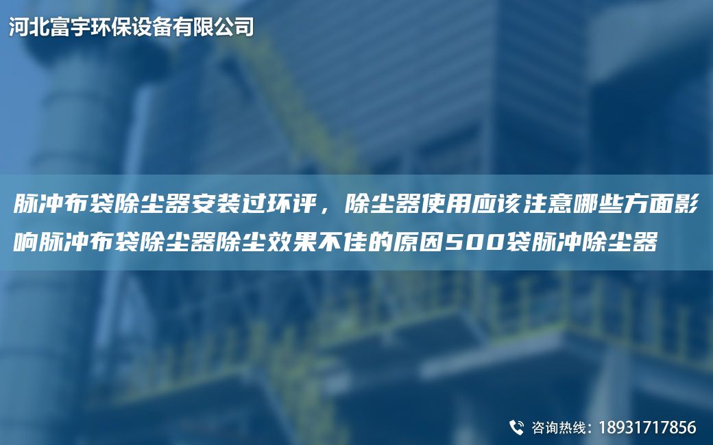 脈沖布袋除塵器安裝過環(huán)評，除塵器使用應該注意哪些方面影響脈沖布袋除塵器除塵效果不佳的原因500袋脈沖除塵器