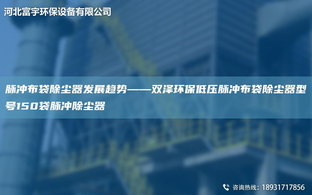 脈沖布袋除塵器發(fā)展趨勢(shì)——雙澤環(huán)保低壓脈沖布袋除塵器型號(hào)150袋脈沖除塵器