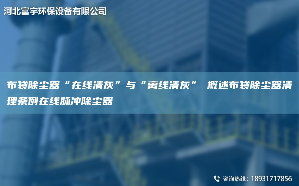 布袋除塵器“在線清灰”與“離線清灰”?概述布袋除塵器清理?xiàng)l例在線脈沖除塵器